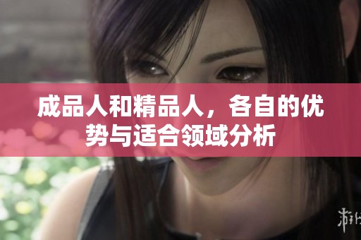 成品人和精品人，各自的优势与适合领域分析