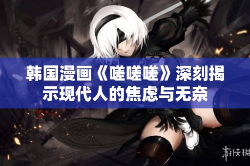 韩国漫画《嗟嗟嗟》深刻揭示现代人的焦虑与无奈