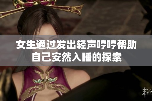 女生通过发出轻声哼哼帮助自己安然入睡的探索