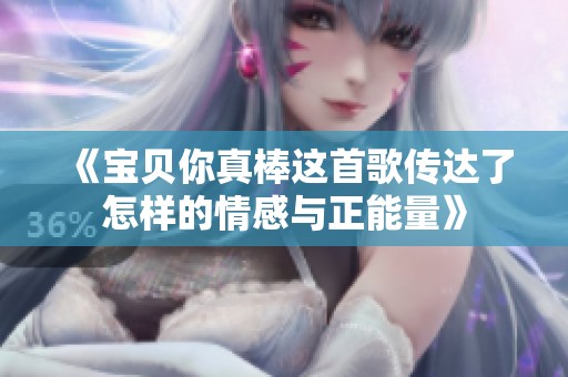 《宝贝你真棒这首歌传达了怎样的情感与正能量》