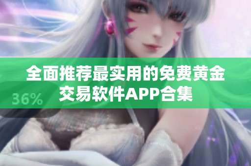 全面推荐最实用的免费黄金交易软件APP合集