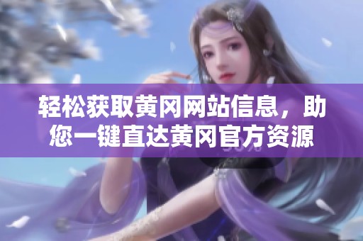轻松获取黄冈网站信息，助您一键直达黄冈官方资源