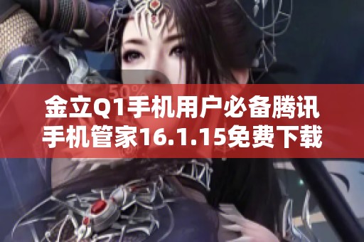 金立Q1手机用户必备腾讯手机管家16.1.15免费下载链接分享