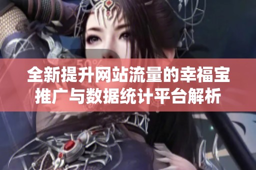 全新提升网站流量的幸福宝推广与数据统计平台解析