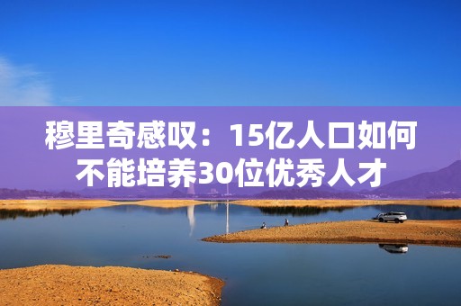 穆里奇感叹：15亿人口如何不能培养30位优秀人才