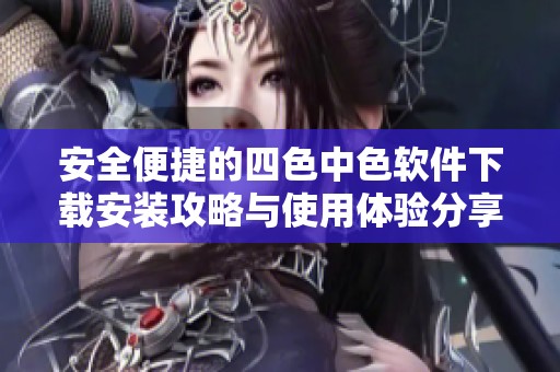 安全便捷的四色中色软件下载安装攻略与使用体验分享