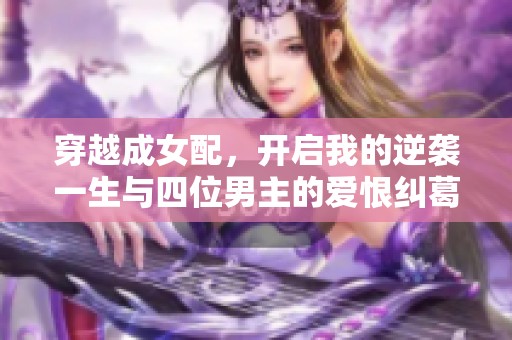 穿越成女配，开启我的逆袭一生与四位男主的爱恨纠葛