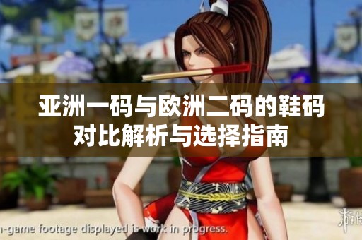 亚洲一码与欧洲二码的鞋码对比解析与选择指南