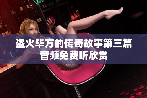 盗火毕方的传奇故事第三篇音频免费听欣赏