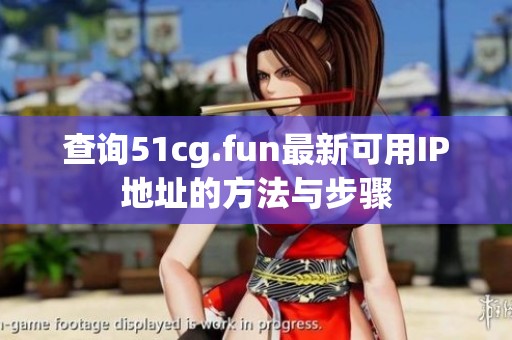 查询51cg.fun最新可用IP地址的方法与步骤