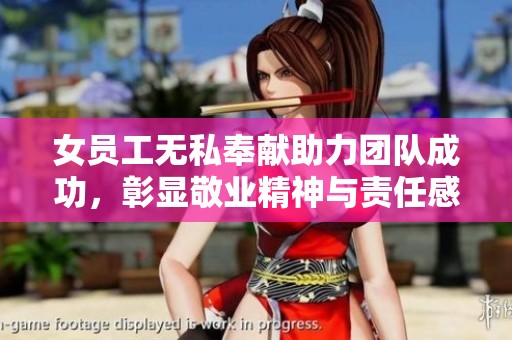 女员工无私奉献助力团队成功，彰显敬业精神与责任感