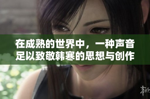 在成熟的世界中，一种声音足以致敬韩寒的思想与创作