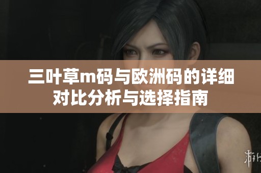 三叶草m码与欧洲码的详细对比分析与选择指南