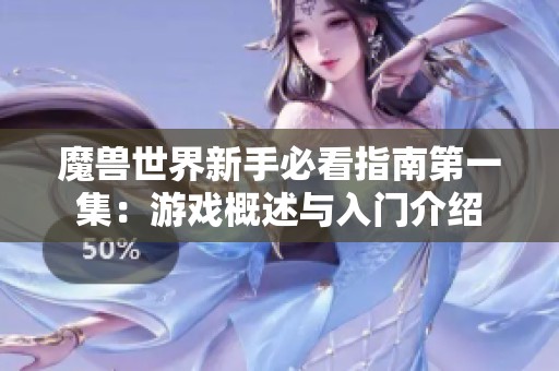 魔兽世界新手必看指南第一集：游戏概述与入门介绍