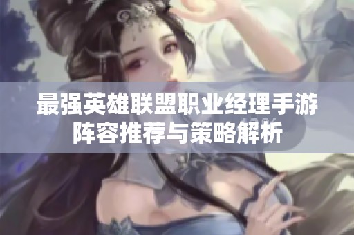 最强英雄联盟职业经理手游阵容推荐与策略解析