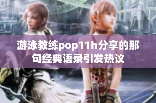 游泳教练pop11h分享的那句经典语录引发热议
