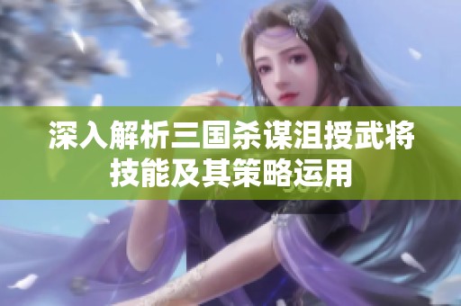 深入解析三国杀谋沮授武将技能及其策略运用