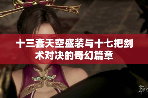 十三套天空盛装与十七把剑术对决的奇幻篇章
