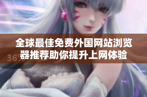 全球最佳免费外国网站浏览器推荐助你提升上网体验