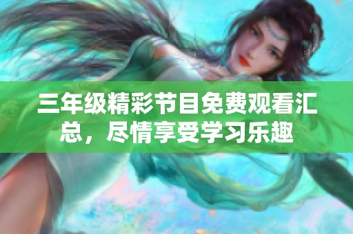 三年级精彩节目免费观看汇总，尽情享受学习乐趣