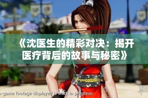 《沈医生的精彩对决：揭开医疗背后的故事与秘密》