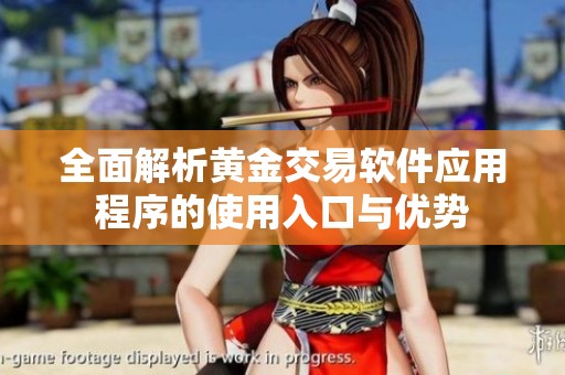 全面解析黄金交易软件应用程序的使用入口与优势