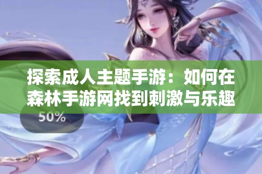 探索成人主题手游：如何在森林手游网找到刺激与乐趣