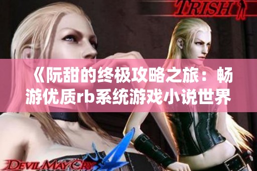 《阮甜的终极攻略之旅：畅游优质rb系统游戏小说世界》