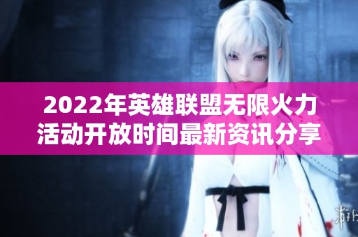 2022年英雄联盟无限火力活动开放时间最新资讯分享