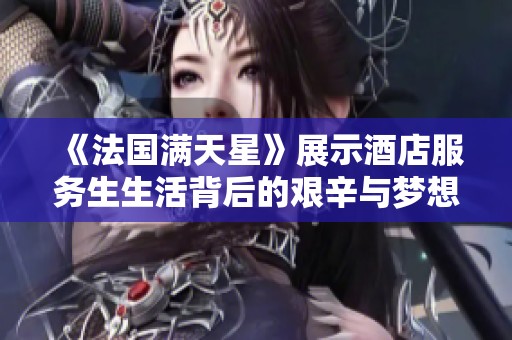 《法国满天星》展示酒店服务生生活背后的艰辛与梦想