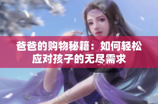 爸爸的购物秘籍：如何轻松应对孩子的无尽需求