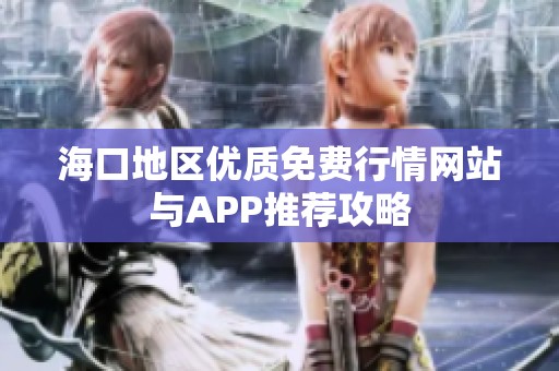 海口地区优质免费行情网站与APP推荐攻略