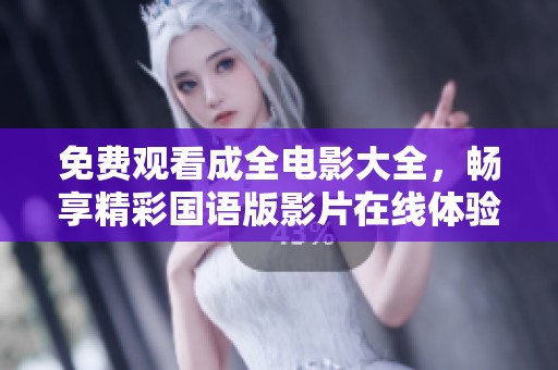 免费观看成全电影大全，畅享精彩国语版影片在线体验