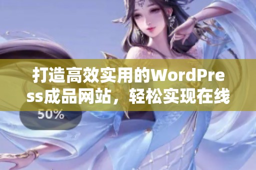 打造高效实用的WordPress成品网站，轻松实现在线创意展示