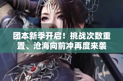 团本新季开启！挑战次数重置、沧海向前冲再度来袭