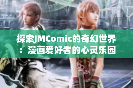 探索JMComic的奇幻世界：漫画爱好者的心灵乐园