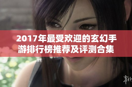 2017年最受欢迎的玄幻手游排行榜推荐及评测合集