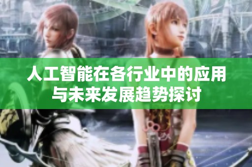 人工智能在各行业中的应用与未来发展趋势探讨