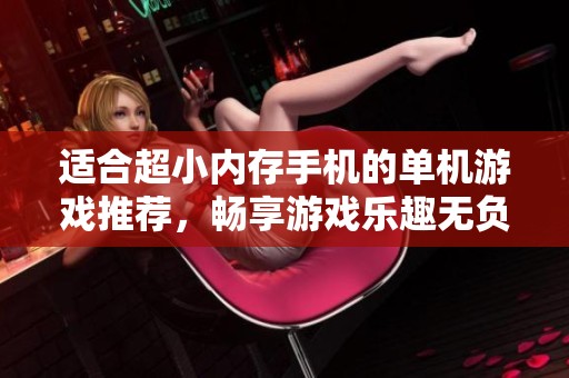 适合超小内存手机的单机游戏推荐，畅享游戏乐趣无负担