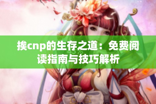 挨cnp的生存之道：免费阅读指南与技巧解析