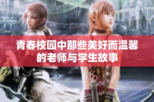 青春校园中那些美好而温馨的老师与学生故事