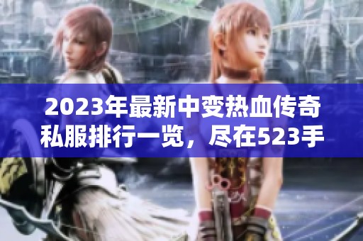 2023年最新中变热血传奇私服排行一览，尽在523手游网！