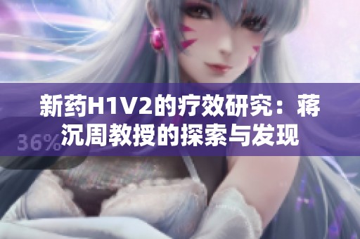新药H1V2的疗效研究：蒋沉周教授的探索与发现