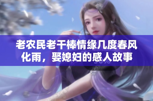 老农民老干棒情缘几度春风化雨，娶媳妇的感人故事