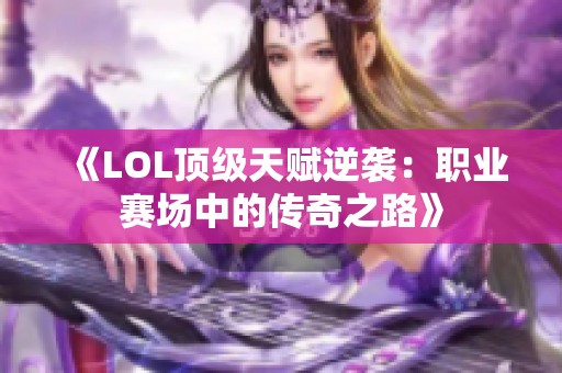《LOL顶级天赋逆袭：职业赛场中的传奇之路》