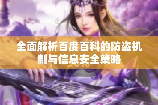全面解析百度百科的防盗机制与信息安全策略