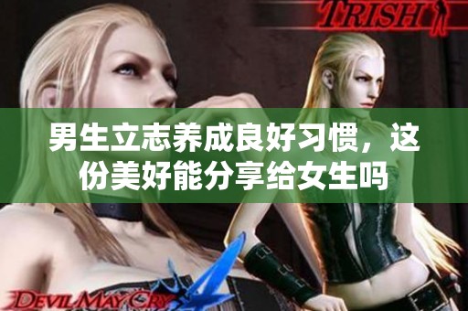 男生立志养成良好习惯，这份美好能分享给女生吗