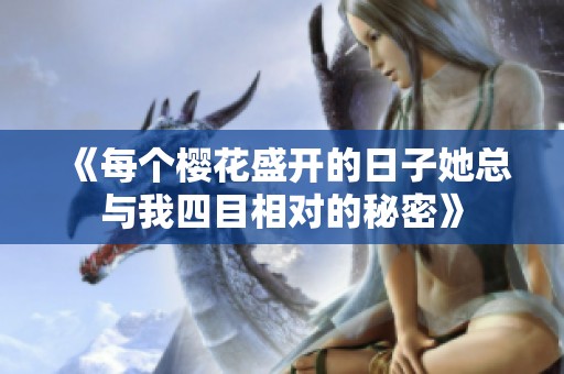 《每个樱花盛开的日子她总与我四目相对的秘密》