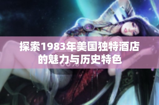 探索1983年美国独特酒店的魅力与历史特色