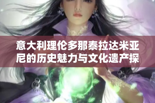意大利理伦多那泰拉达米亚尼的历史魅力与文化遗产探秘